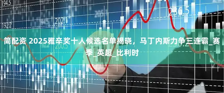 简配资 2025雅辛奖十人候选名单揭晓，马丁内斯力争三连霸_赛季_英超_比利时