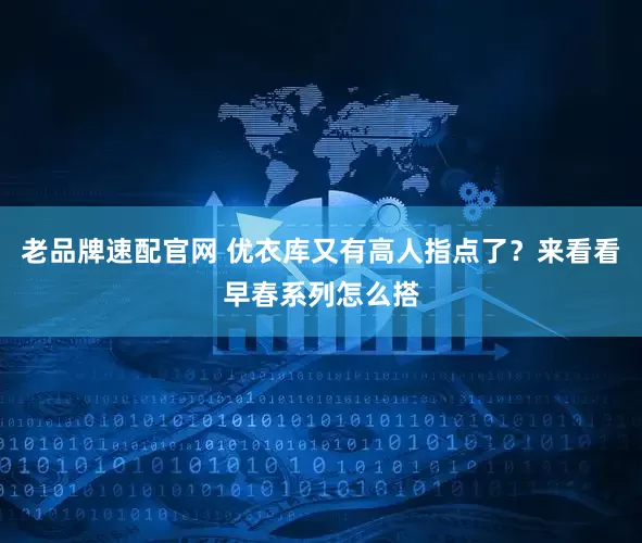 老品牌速配官网 优衣库又有高人指点了？来看看早春系列怎么搭